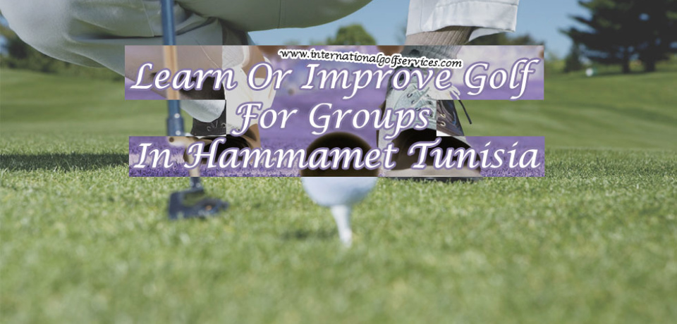 Learn Or Improve Golf For Groups In Hammamet Tunisia